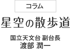 「コラム」星空の散歩道（国立天文台 副台長　渡部潤一）