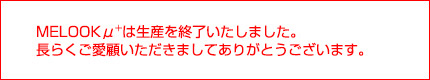 MELOOKμ+は生産を終了いたしました。長らくご愛顧いただきましてありがとうございます。