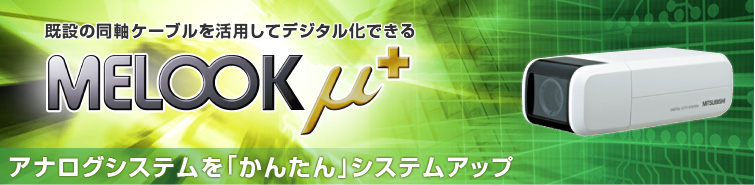 既設の同軸ケーブルを活用してデジタル化できる MELOOK μ＋ アナログシステムを「かんたん」システムアップ